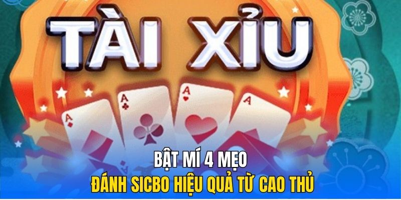 Bật mí 4 mẹo đánh Sicbo hiệu quả từ cao thủ