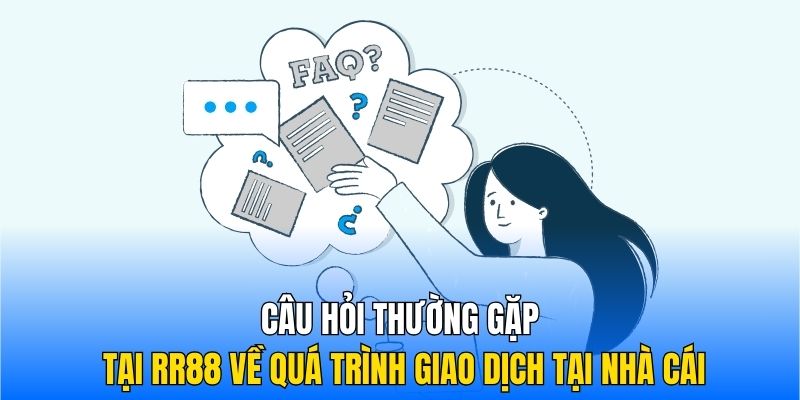 Câu hỏi thường gặp tại RR88 về quá trình giao dịch tại nhà cái