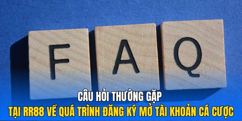 Câu hỏi thường gặp tại RR88 về quá trình đăng ký mở tài khoản cá cược