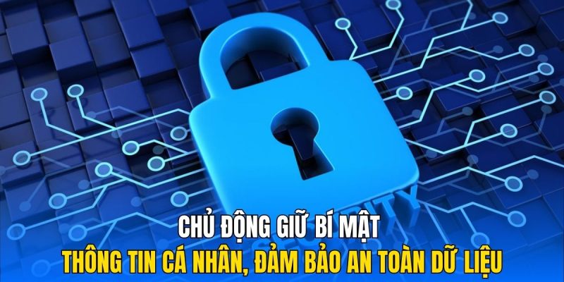 Chủ động giữ bí mật thông tin cá nhân, đảm bảo an toàn dữ liệu