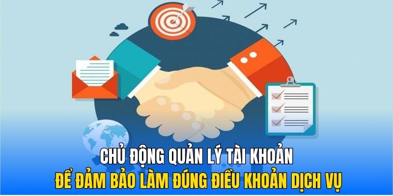 Chủ động quản lý tài khoản để đảm bảo làm đúng Điều khoản dịch vụ