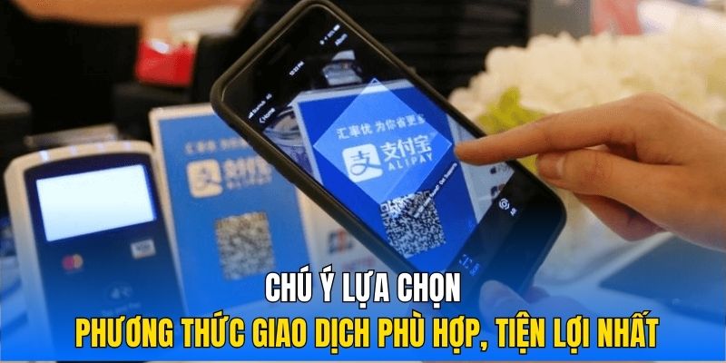 Chú ý lựa chọn phương thức giao dịch phù hợp, tiện lợi nhất