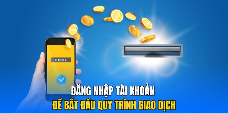 Đăng nhập tài khoản để bắt đầu quy trình giao dịch