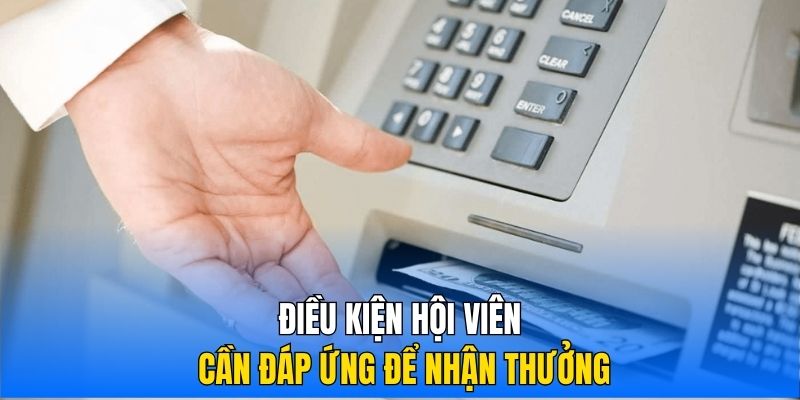 Điều kiện hội viên cần đáp ứng để nhận thưởng