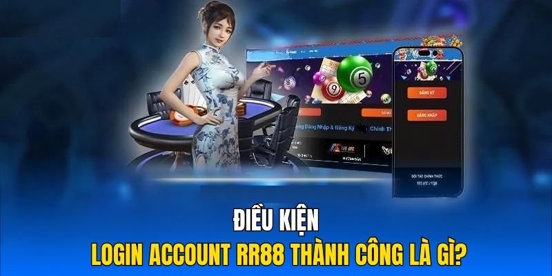 Điều kiện login account RR88 thành công là gì?