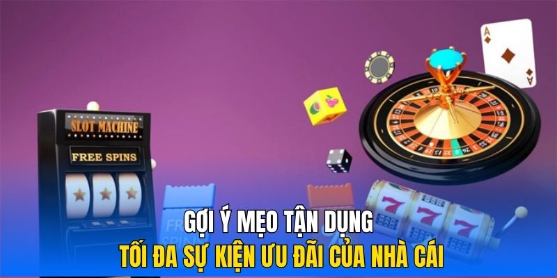 Gợi ý mẹo tận dụng tối đa sự kiện ưu đãi của nhà cái