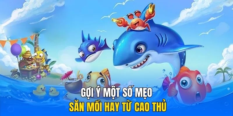 Gợi ý một số mẹo săn mồi hay từ cao thủ