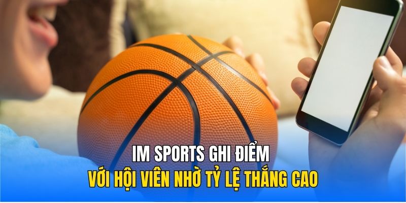 IM Sports ghi điểm với hội viên nhờ tỷ lệ thắng cao