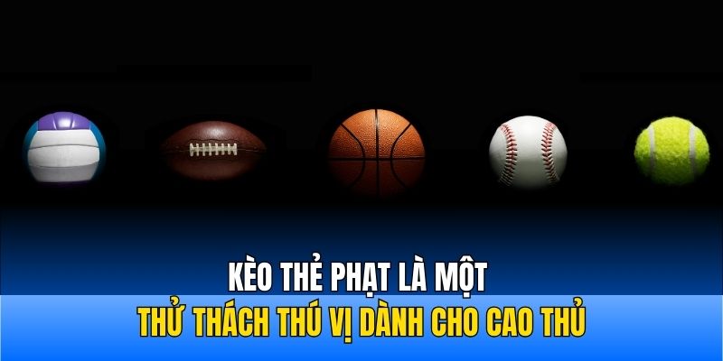 Kèo thẻ phạt là một thử thách thú vị dành cho cao thủ