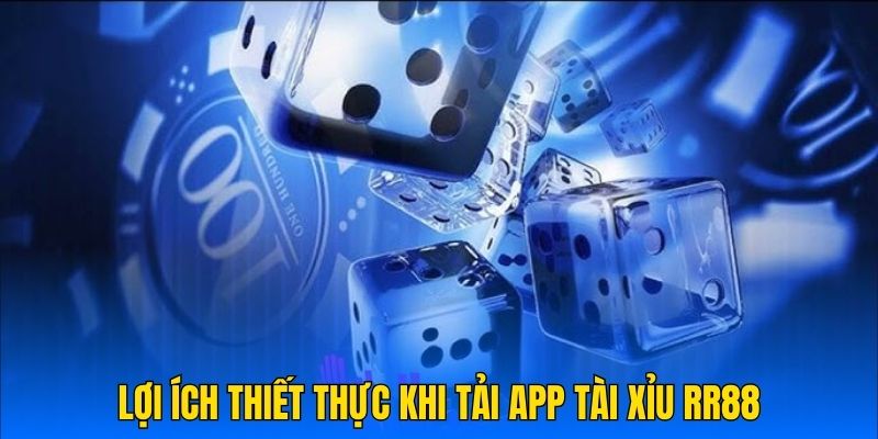 Lợi ích thiết thực khi tải app Tài Xỉu RR88