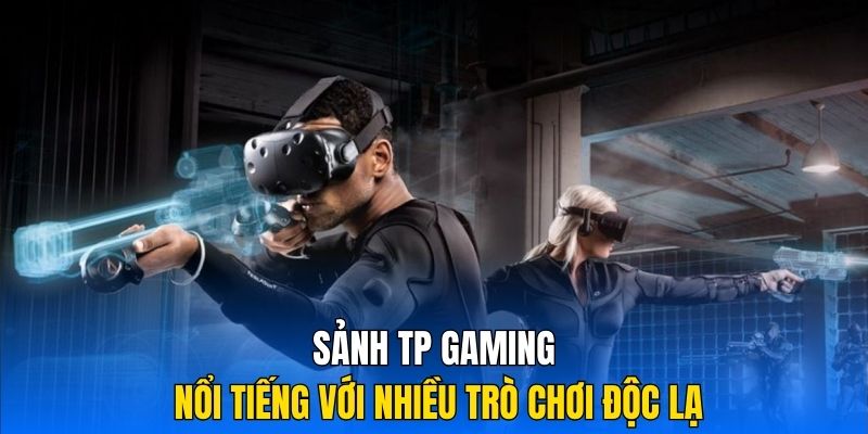 Sảnh TP Gaming nổi tiếng với nhiều trò chơi độc lạ