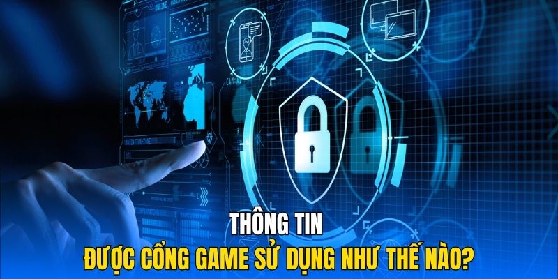 Thông tin được cổng game sử dụng như thế nào?