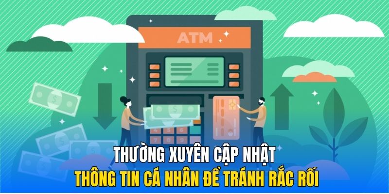 Thường xuyên cập nhật thông tin cá nhân để tránh rắc rối