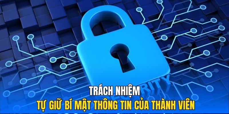 Trách nhiệm tự giữ bí mật thông tin của thành viên