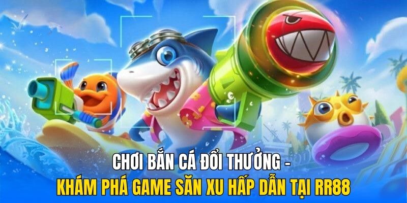 Chơi Bắn Cá Đổi Thưởng – Khám Phá Game Săn Xu Hấp Dẫn Tại RR88 Chơi Bắn Cá Đổi Thưởng – Khám Phá Game Săn Xu Hấp Dẫn Tại RR88