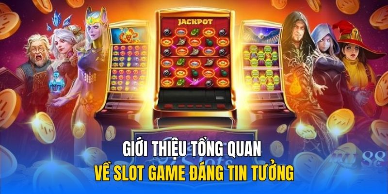 Giới thiệu tổng quan về slot game đáng tin tưởng