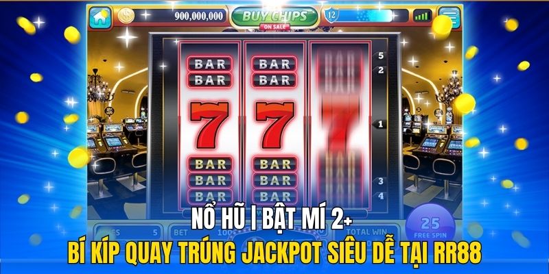 Nổ Hũ | Bật Mí 2+ Bí Kíp Quay Trúng Jackpot Siêu Dễ Tại RR88