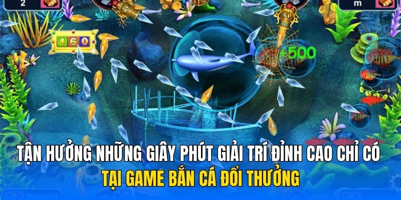 Tận hưởng những giây phút giải trí đỉnh cao chỉ có tại game bắn cá đổi thưởng