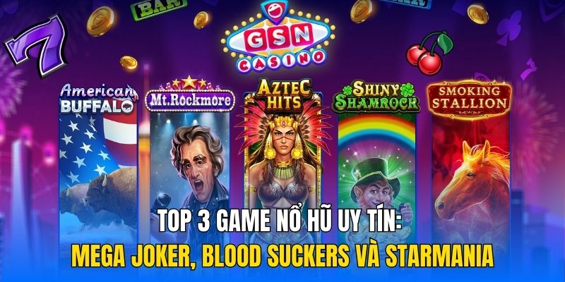 Top 3 game nổ hũ uy tín: Mega Joker, Blood Suckers và Starmania